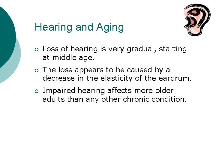 Hearing and Aging ¡ Loss of hearing is very gradual, starting at middle age.