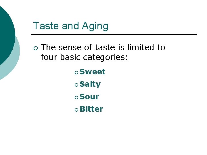Taste and Aging ¡ The sense of taste is limited to four basic categories: