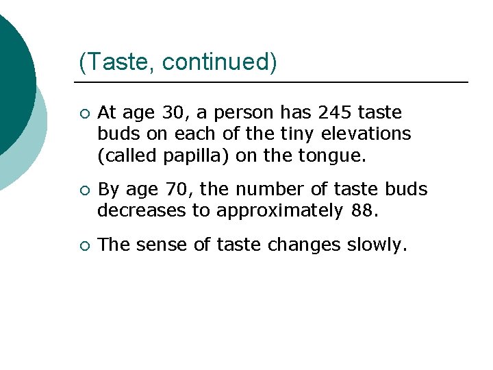 (Taste, continued) ¡ At age 30, a person has 245 taste buds on each