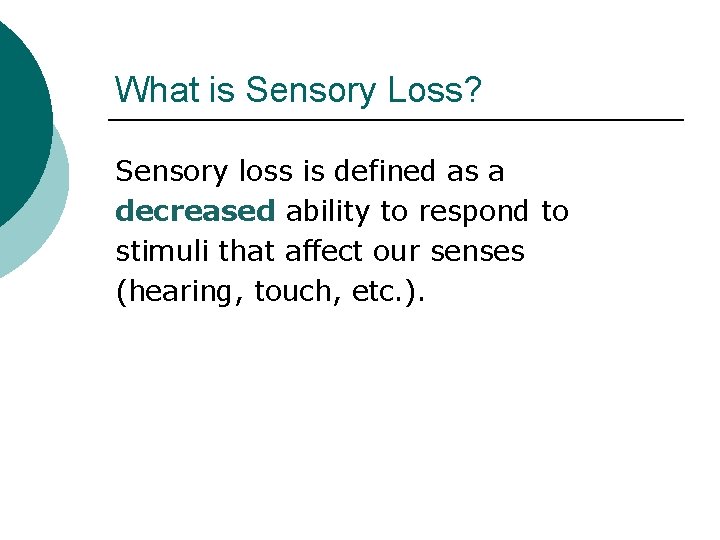 What is Sensory Loss? Sensory loss is defined as a decreased ability to respond