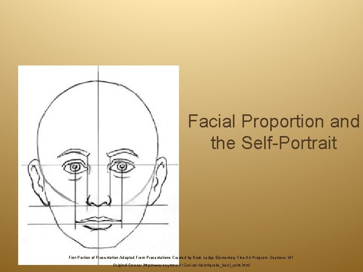 Facial Proportion and the Self-Portrait First Portion of Presentation Adapted From Presentations Created by