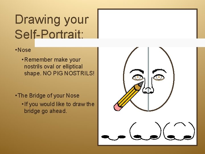 Drawing your Self-Portrait: • Nose • Remember make your nostrils oval or elliptical shape.