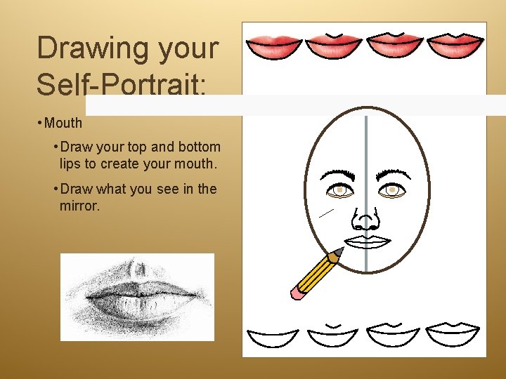 Drawing your Self-Portrait: • Mouth • Draw your top and bottom lips to create