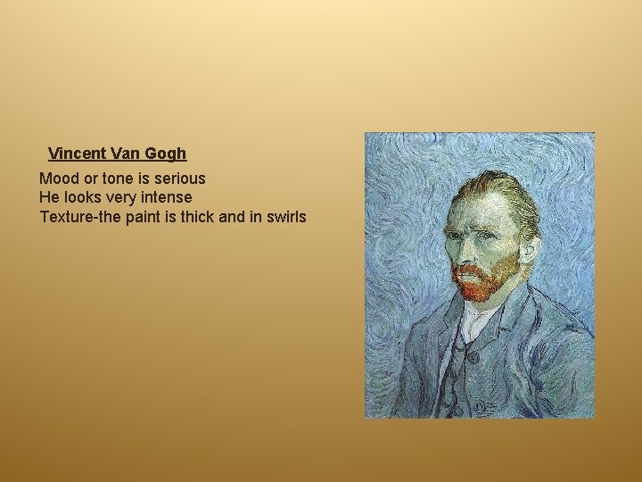 Vincent Van Gogh Mood or tone is serious He looks very intense Texture-the paint