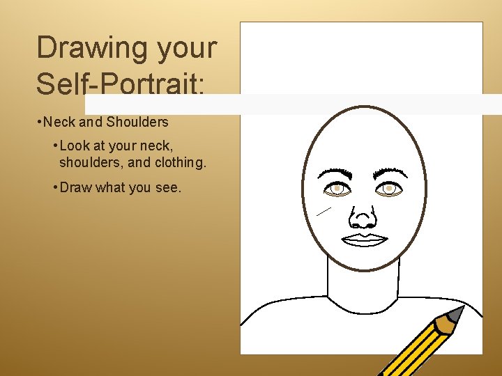 Drawing your Self-Portrait: • Neck and Shoulders • Look at your neck, shoulders, and