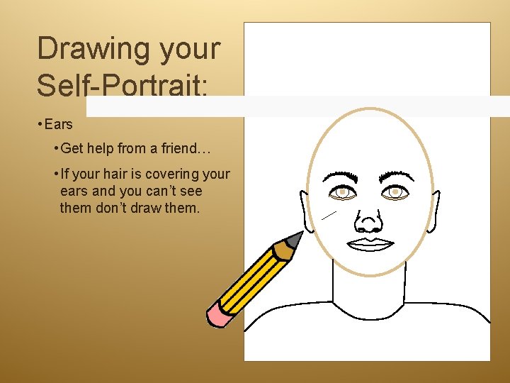 Drawing your Self-Portrait: • Ears • Get help from a friend… • If your