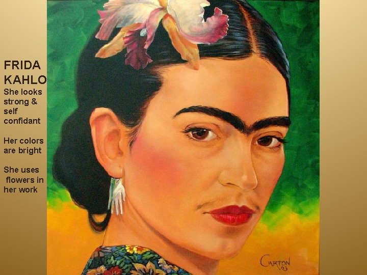 FRIDA KAHLO She looks strong & self confidant Her colors are bright She uses