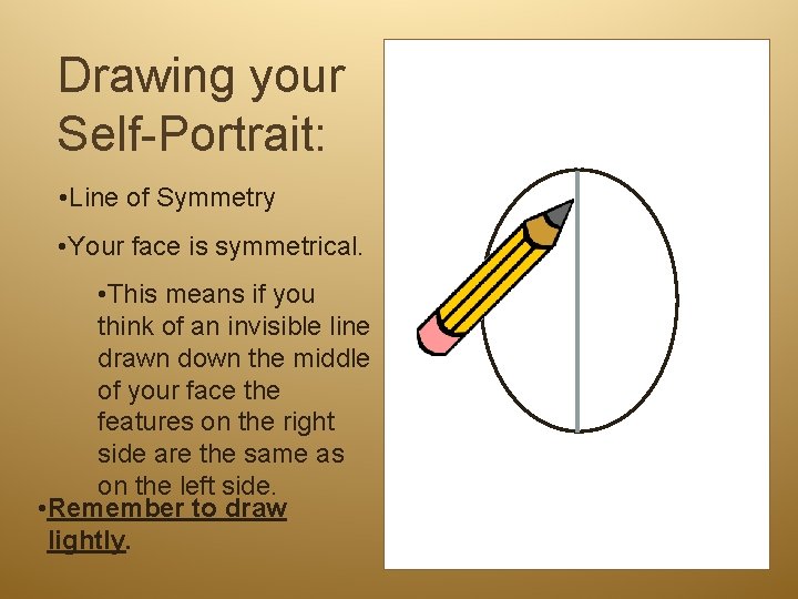 Drawing your Self-Portrait: • Line of Symmetry • Your face is symmetrical. • This