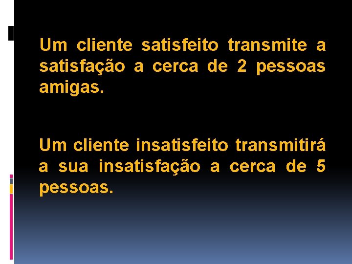 Um cliente satisfeito transmite a satisfação a cerca de 2 pessoas amigas. Um cliente