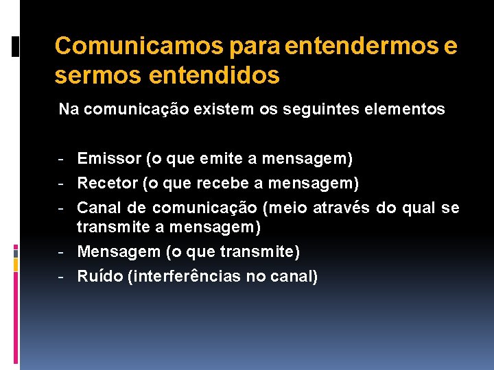 Comunicamos para entendermos e sermos entendidos Na comunicação existem os seguintes elementos - Emissor