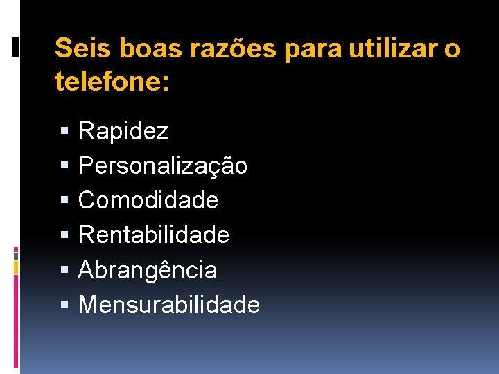 Seis boas razões para utilizar o telefone: Rapidez Personalização Comodidade Rentabilidade Abrangência Mensurabilidade 