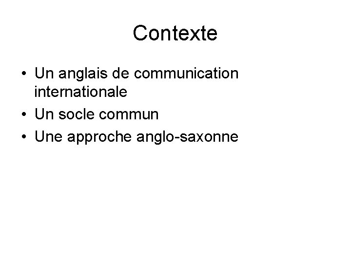 Contexte • Un anglais de communication internationale • Un socle commun • Une approche
