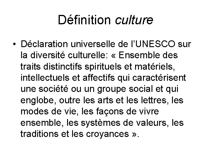 Définition culture • Déclaration universelle de l’UNESCO sur la diversité culturelle: « Ensemble des