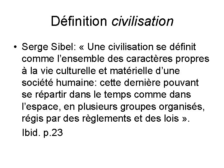 Définition civilisation • Serge Sibel: « Une civilisation se définit comme l’ensemble des caractères