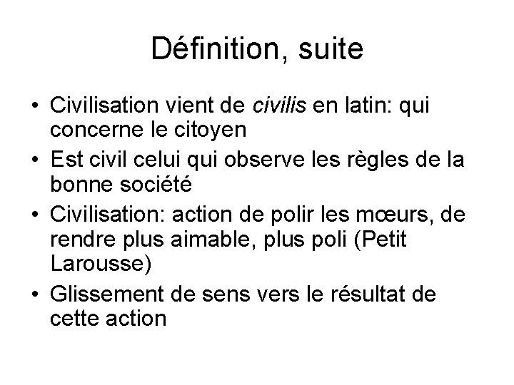 Définition, suite • Civilisation vient de civilis en latin: qui concerne le citoyen •