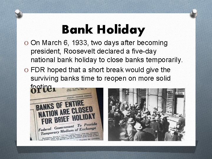 Bank Holiday O On March 6, 1933, two days after becoming president, Roosevelt declared