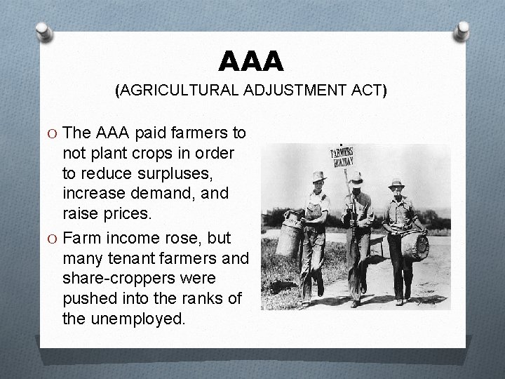 AAA (AGRICULTURAL ADJUSTMENT ACT) O The AAA paid farmers to not plant crops in
