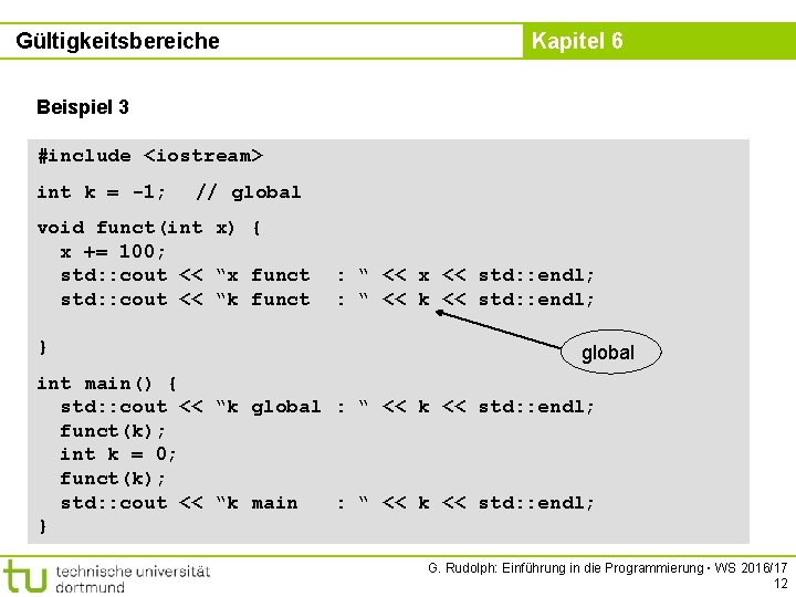 Gültigkeitsbereiche Kapitel 6 Beispiel 3 #include <iostream> int k = -1; // global void