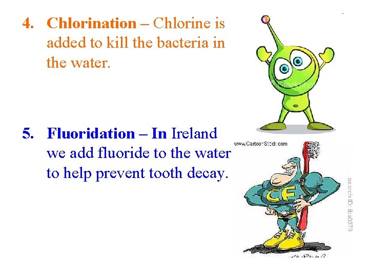 4. Chlorination – Chlorine is added to kill the bacteria in the water. 5.