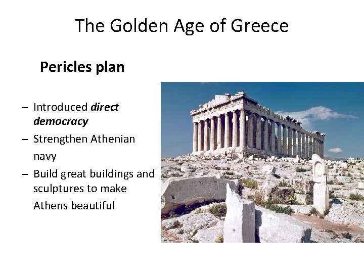 The Golden Age of Greece Pericles plan – Introduced direct democracy – Strengthen Athenian