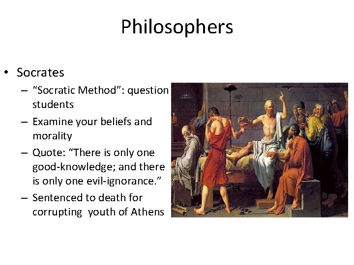 Philosophers • Socrates – “Socratic Method”: question students – Examine your beliefs and morality