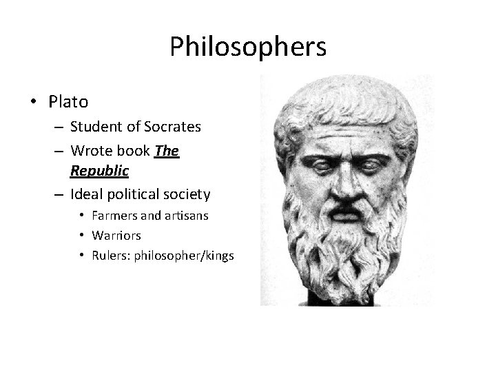 Philosophers • Plato – Student of Socrates – Wrote book The Republic – Ideal