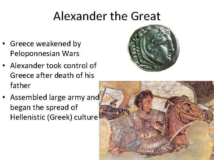 Alexander the Great • Greece weakened by Peloponnesian Wars • Alexander took control of