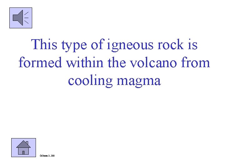 This type of igneous rock is formed within the volcano from cooling magma Column