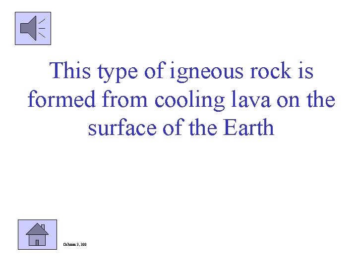 This type of igneous rock is formed from cooling lava on the surface of