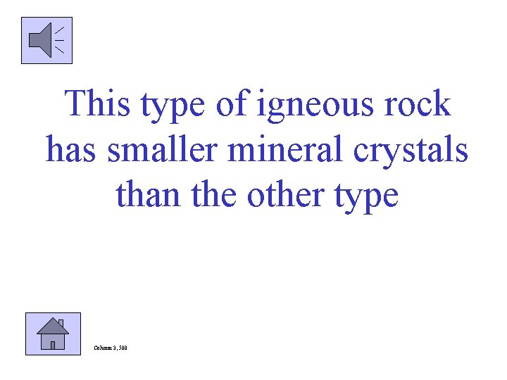 This type of igneous rock has smaller mineral crystals than the other type Column
