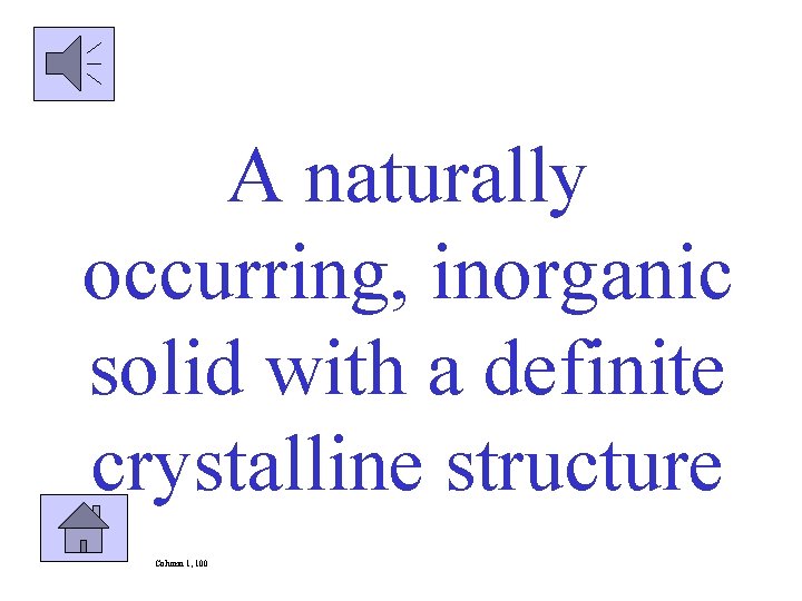 A naturally occurring, inorganic solid with a definite crystalline structure Column 1, 100 