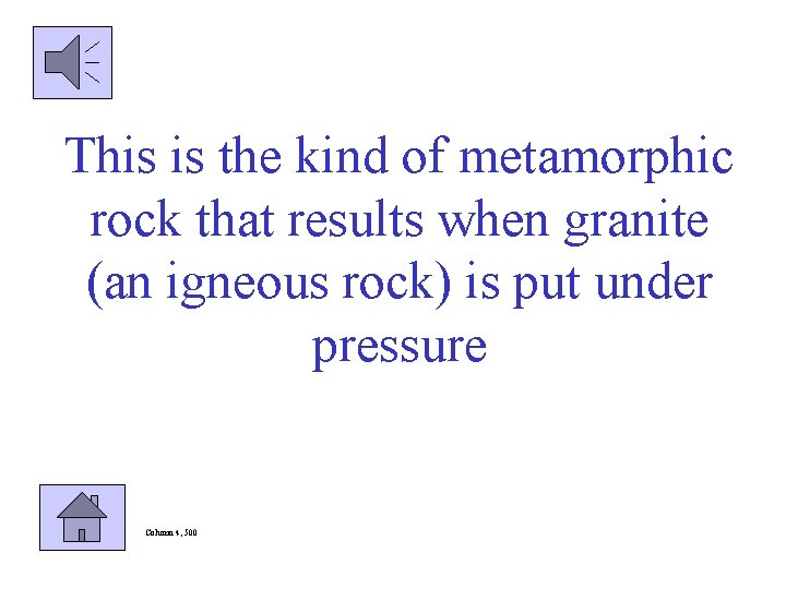 This is the kind of metamorphic rock that results when granite (an igneous rock)