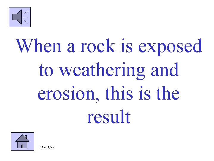 When a rock is exposed to weathering and erosion, this is the result Column