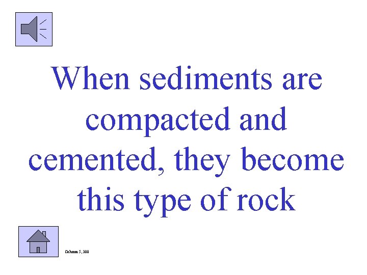 When sediments are compacted and cemented, they become this type of rock Column 5,