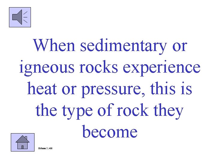 When sedimentary or igneous rocks experience heat or pressure, this is the type of