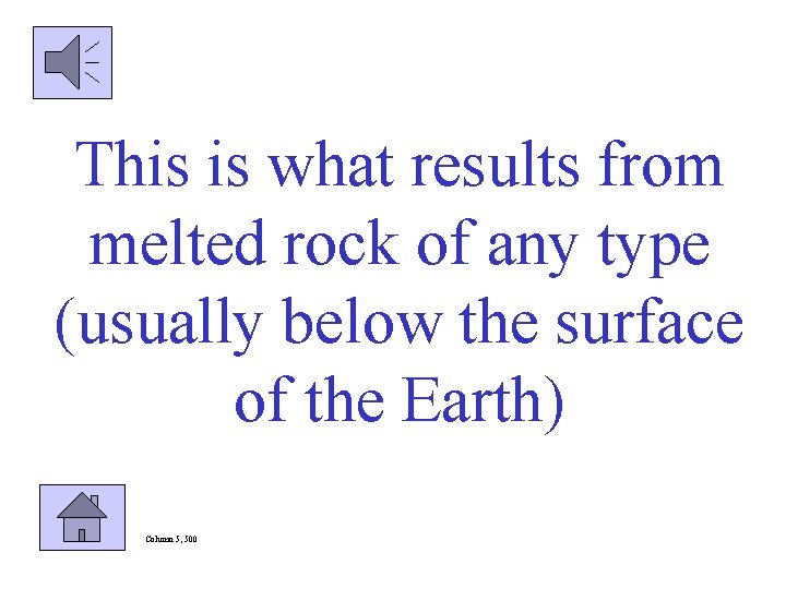 This is what results from melted rock of any type (usually below the surface