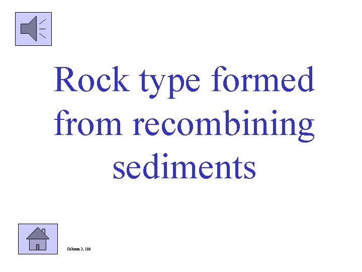 Rock type formed from recombining sediments Column 2, 100 