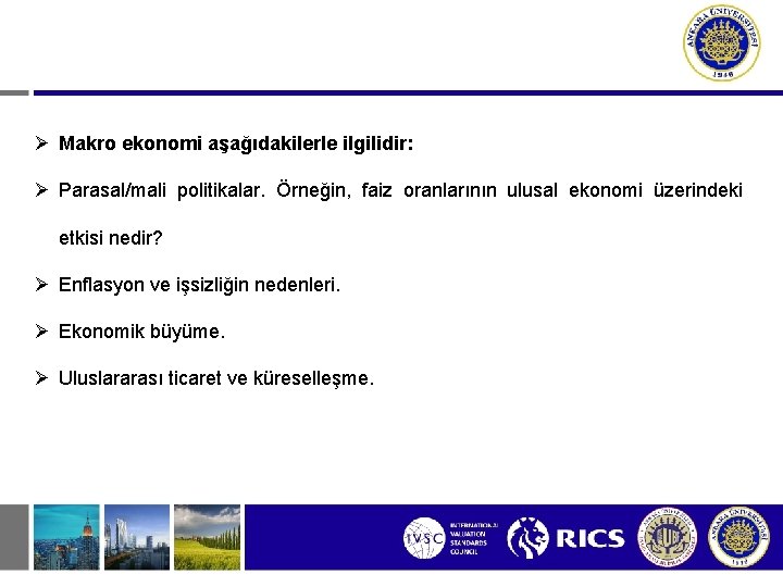  Makro ekonomi aşağıdakilerle ilgilidir: Parasal/mali politikalar. Örneğin, faiz oranlarının ulusal ekonomi üzerindeki etkisi