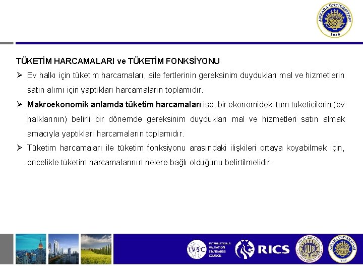 TÜKETİM HARCAMALARI ve TÜKETİM FONKSİYONU Ev halkı için tüketim harcamaları, aile fertlerinin gereksinim duydukları