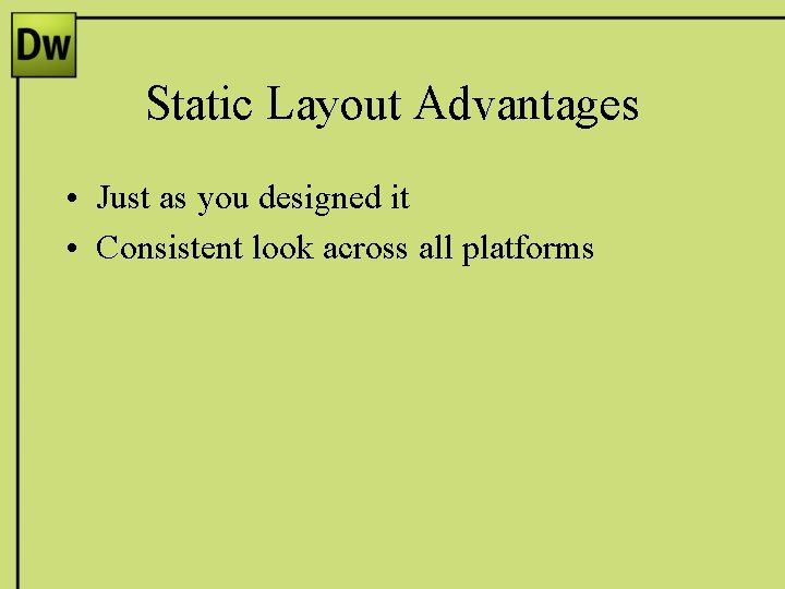 Static Layout Advantages • Just as you designed it • Consistent look across all