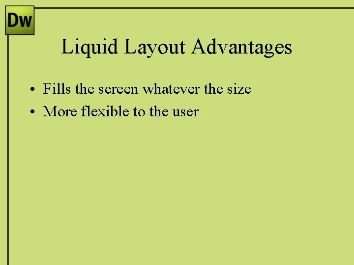 Liquid Layout Advantages • Fills the screen whatever the size • More flexible to