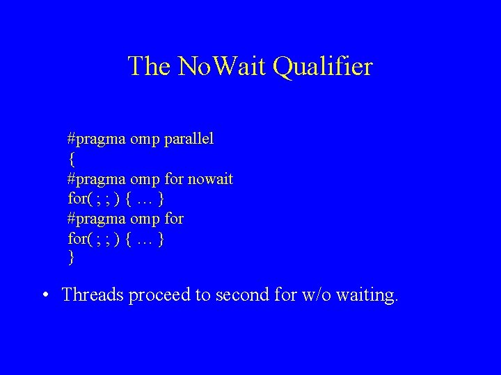 The No. Wait Qualifier #pragma omp parallel { #pragma omp for nowait for( ;