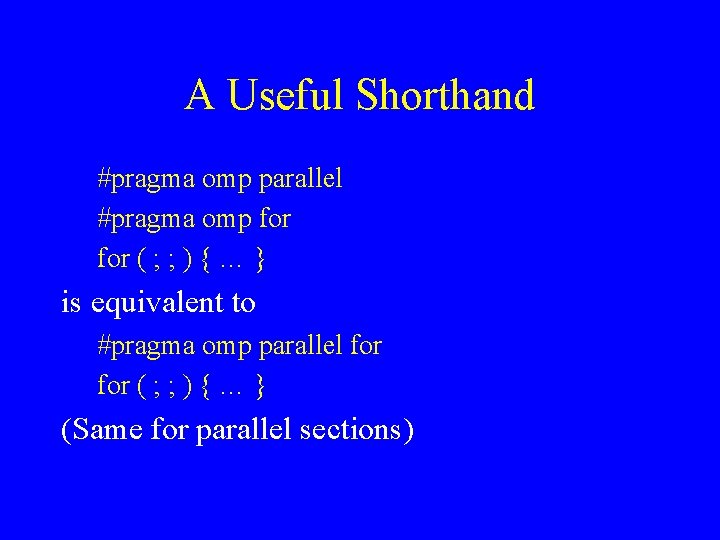 A Useful Shorthand #pragma omp parallel #pragma omp for ( ; ; ) {