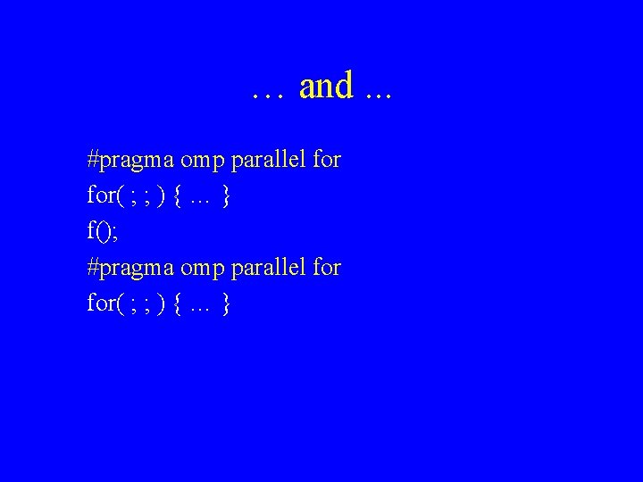 … and. . . #pragma omp parallel for( ; ; ) { … }