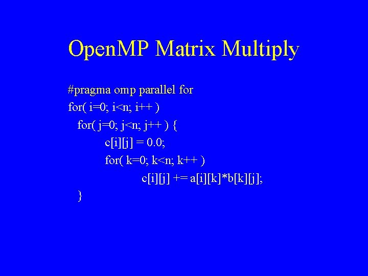 Open. MP Matrix Multiply #pragma omp parallel for( i=0; i<n; i++ ) for( j=0;