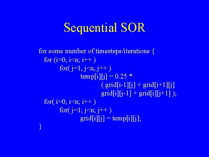 Sequential SOR for some number of timesteps/iterations { for (i=0; i<n; i++ ) for(