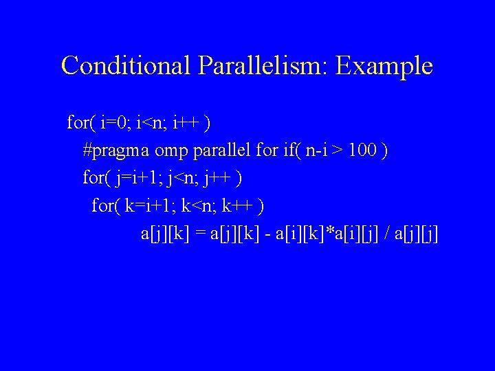 Conditional Parallelism: Example for( i=0; i<n; i++ ) #pragma omp parallel for if( n-i