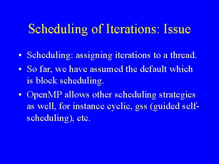 Scheduling of Iterations: Issue • Scheduling: assigning iterations to a thread. • So far,