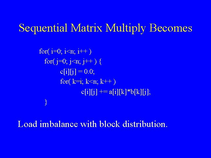 Sequential Matrix Multiply Becomes for( i=0; i<n; i++ ) for( j=0; j<n; j++ )
