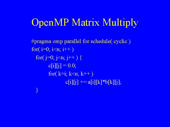 Open. MP Matrix Multiply #pragma omp parallel for schedule( cyclic ) for( i=0; i<n;